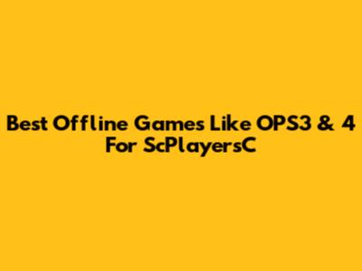 Best Offline Games Like OPS3 & 4 For ScPlayersC