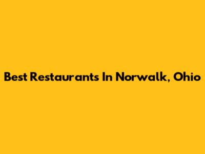 Best Restaurants In Norwalk, Ohio