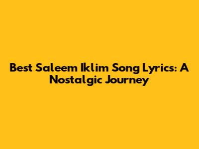 Best Saleem Iklim Song Lyrics: A Nostalgic Journey
