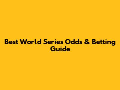 Best World Series Odds & Betting Guide