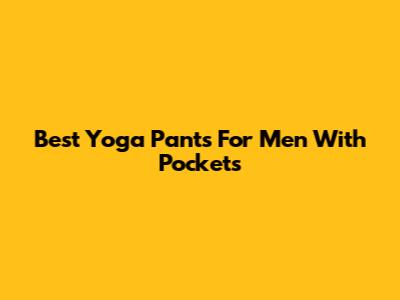 Best Yoga Pants For Men With Pockets