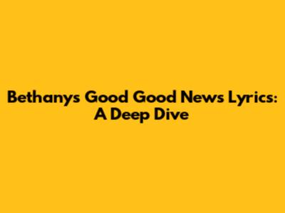 Bethany's "Good Good News" Lyrics: A Deep Dive