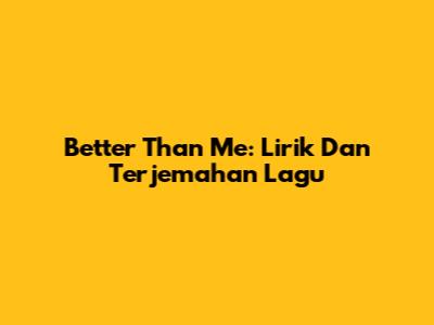 Better Than Me: Lirik Dan Terjemahan Lagu