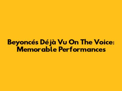 Beyoncé's "Déjà Vu" On The Voice: Memorable Performances