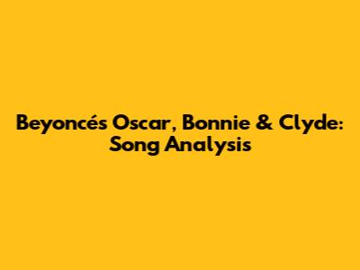 Beyoncé's Oscar, Bonnie & Clyde: Song Analysis