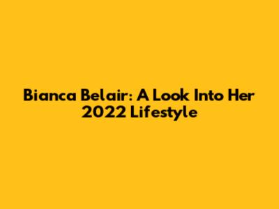 Bianca Belair: A Look Into Her 2022 Lifestyle
