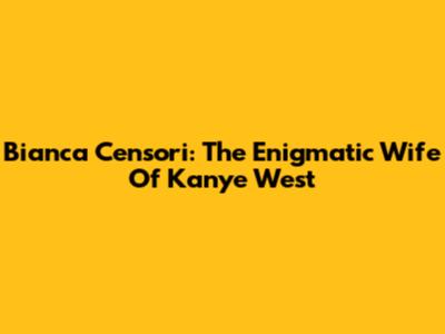 Bianca Censori: The Enigmatic Wife Of Kanye West