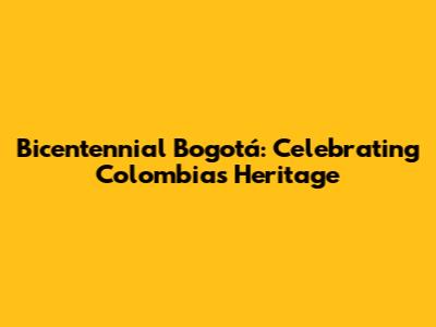 Bicentennial Bogotá: Celebrating Colombia's Heritage