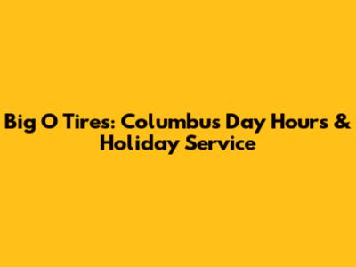 Big O Tires: Columbus Day Hours & Holiday Service