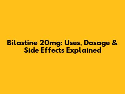 Bilastine 20mg: Uses, Dosage & Side Effects Explained