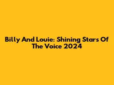 Billy And Louie: Shining Stars Of The Voice 2024