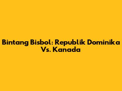 Bintang Bisbol: Republik Dominika Vs. Kanada