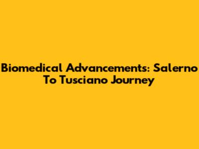 Biomedical Advancements: Salerno To Tusciano Journey