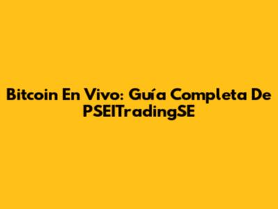 Bitcoin En Vivo: Guía Completa De PSEITradingSE