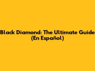 Black Diamond: The Ultimate Guide (En Español)