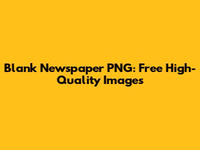 Blank Newspaper PNG: Free High-Quality Images