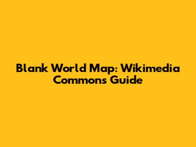 Blank World Map: Wikimedia Commons Guide