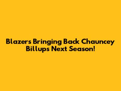 Blazers Bringing Back Chauncey Billups Next Season!