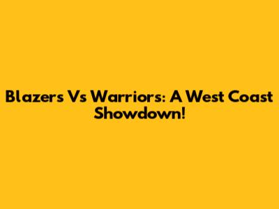 Blazers Vs Warriors: A West Coast Showdown!