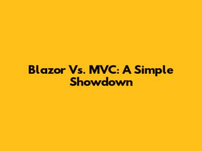Blazor Vs. MVC: A Simple Showdown