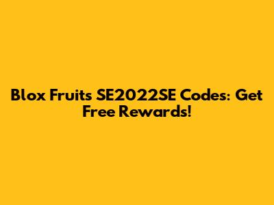 Blox Fruits SE2022SE Codes: Get Free Rewards!