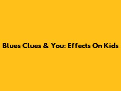 Blue's Clues & You: Effects On Kids