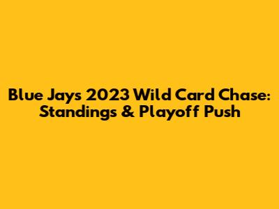Blue Jays' 2023 Wild Card Chase: Standings & Playoff Push