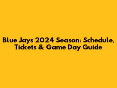 Blue Jays 2024 Season: Schedule, Tickets & Game Day Guide