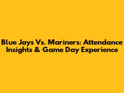 Blue Jays Vs. Mariners: Attendance Insights & Game Day Experience