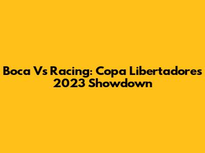 Boca Vs Racing: Copa Libertadores 2023 Showdown