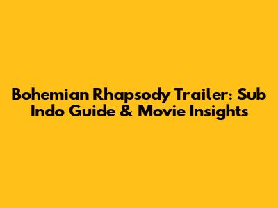Bohemian Rhapsody Trailer: Sub Indo Guide & Movie Insights