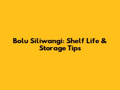 Bolu Siliwangi: Shelf Life & Storage Tips