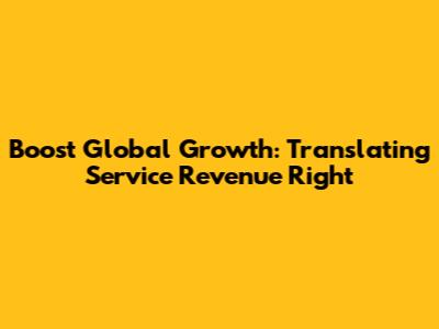 Boost Global Growth: Translating Service Revenue Right