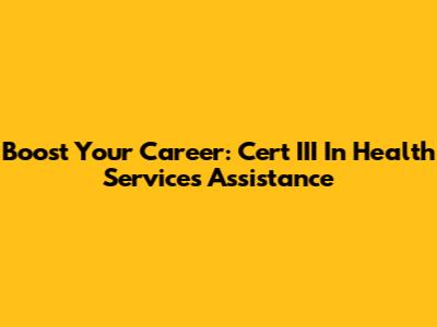 Boost Your Career: Cert III In Health Services Assistance