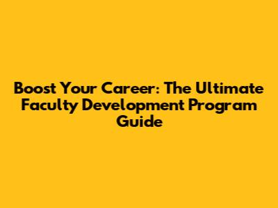 Boost Your Career: The Ultimate Faculty Development Program Guide