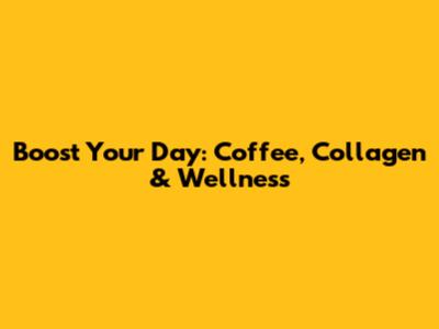 Boost Your Day: Coffee, Collagen & Wellness