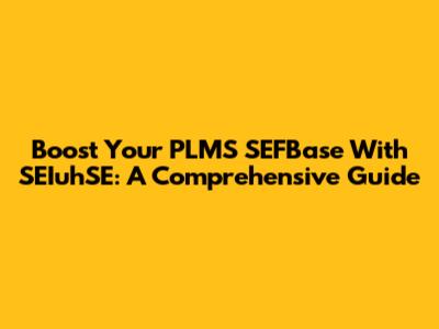 Boost Your PLMS SEFBase With SEIuhSE: A Comprehensive Guide