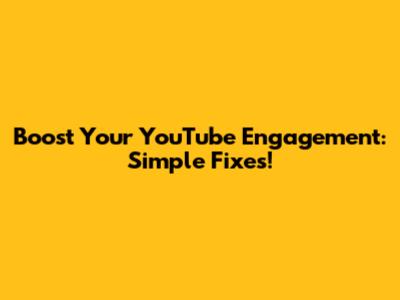 Boost Your YouTube Engagement: Simple Fixes!