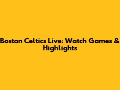 Boston Celtics Live: Watch Games & Highlights