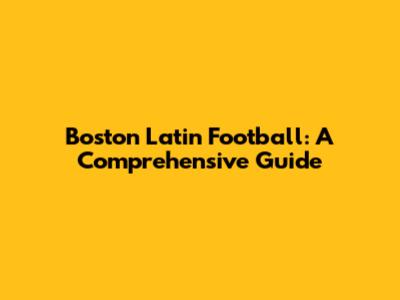 Boston Latin Football: A Comprehensive Guide