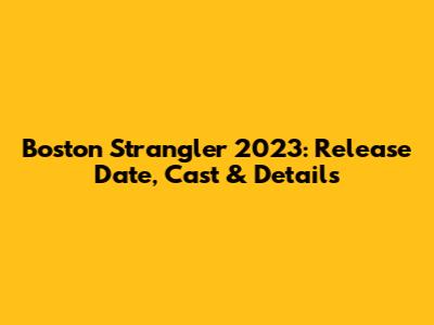 Boston Strangler 2023: Release Date, Cast & Details