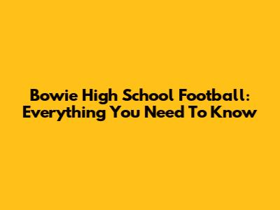 Bowie High School Football: Everything You Need To Know