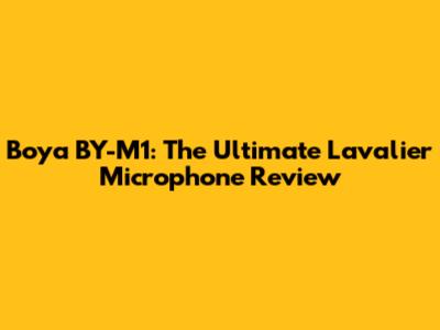 Boya BY-M1: The Ultimate Lavalier Microphone Review