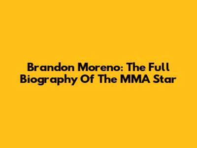 Brandon Moreno: The Full Biography Of The MMA Star