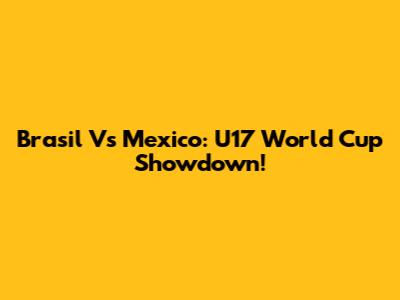 Brasil Vs Mexico: U17 World Cup Showdown!
