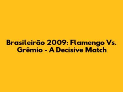 Brasileirão 2009: Flamengo Vs. Grêmio - A Decisive Match