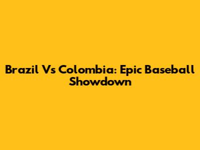 Brazil Vs Colombia: Epic Baseball Showdown