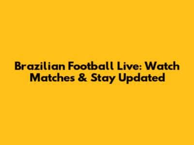 Brazilian Football Live: Watch Matches & Stay Updated