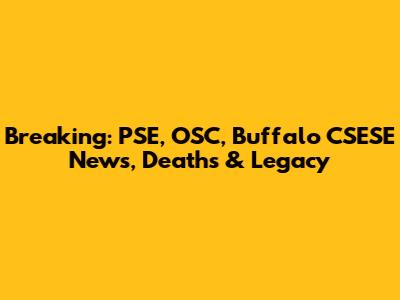 Breaking: PSE, OSC, Buffalo CSESE News, Deaths & Legacy