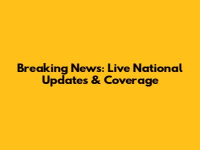 Breaking News: Live National Updates & Coverage